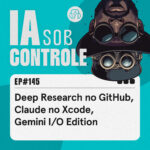 145: Deep Research no GitHub, Claude no Xcode, Gemini I/O Edition