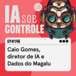 146: Caio Gomes, diretor de IA e Dados do Magalu 
