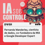 154: Fernanda Wanderley, PhD, cientista de dados, co-fundadora da MIA e Google Developer Expert
