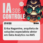 158: Erika Nagamine, arquiteta de soluções especialista sênior em Data Analytics na AWS