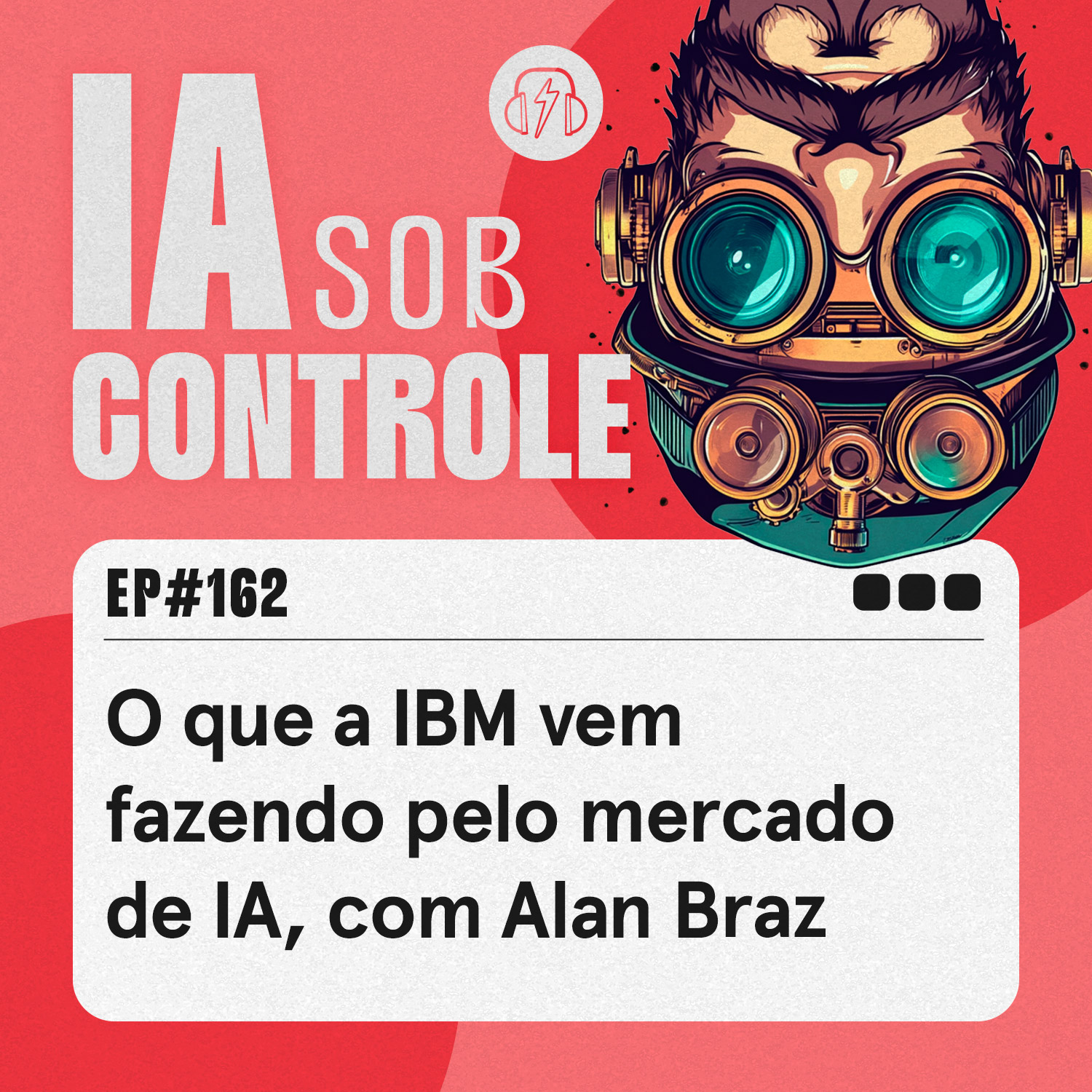 162: O que a IBM vem fazendo pelo mercado de lA, com Alan Braz