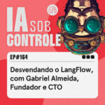 164: Desvendando o LangFlow, com Gabriel Almeida, Fundador e CTO