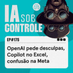 175: OpenAI pede desculpas, Copilot no Excel, confusão na Meta AI