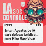 178: Enter: Agentes de IA para defesas jurídicas, com Mike Mac-Vicar