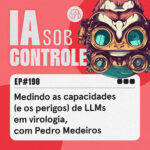 190: Medindo as capacidades (e os perigos) de LLMs em virologia, com Pedro Medeiros