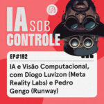 192: IA e Visão Computacional, com Diogo Luvizon (Meta Reality Labs) e Pedro Gengo (Runway)