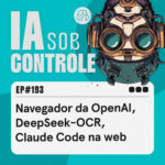 193: Navegador da OpenAI, DeepSeek-OCR, Claude Code na web