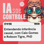 196: Entendendo inferência causal, com Caio Gomes e Robson Tigre, PhD