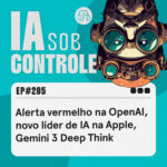 205: Alerta vermelho na OpenAI, novo líder de IA na Apple, Gemini 3 Deep Think