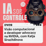 210: Visão computacional e developer advocacy na NVIDIA, com Katja Sirazitdinova