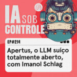 214: Apertus, o LLM suíço totalmente aberto, com Imanol Schlag
