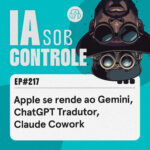 217: Apple se rende ao Gemini, ChatGPT Tradutor, Claude Cowork