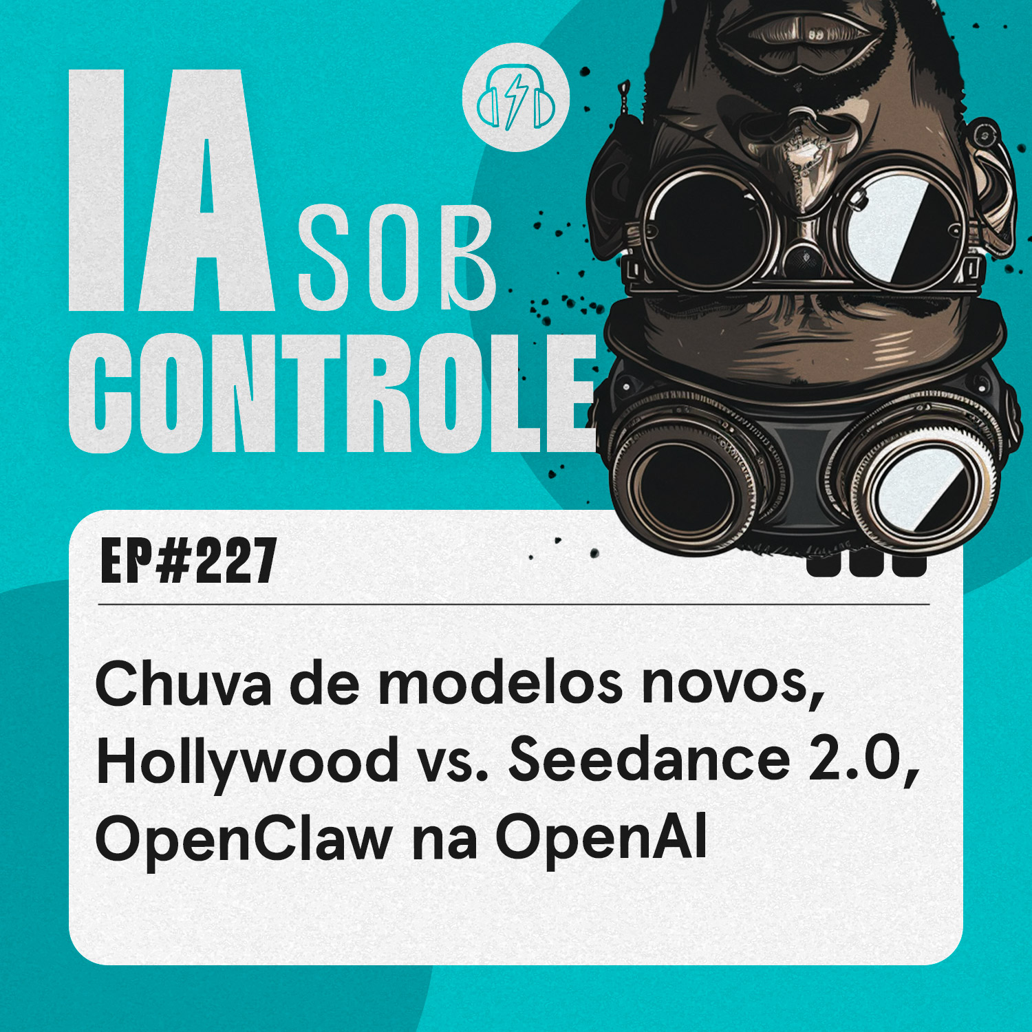 227: Chuva de modelos novos, Hollywood vs. Seedance 2.0, OpenClaw na OpenAI