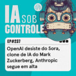 237: OpenAI desiste do Sora, clone de IA do Mark Zuckerberg, Anthropic segue em alta