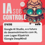 248: Google AI Studio e o futuro do desenvolvimento com IA, com Logan Kilpatrick (Google DeepMind)