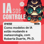 252: Como modelos de IA estão mudando a meteorologia, com Roberta Duarte, Ph.D.