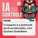 256: O impacto e o potencial da IA na educação, com Gustavo Guanabara