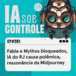 261: Claude Fable e Mythos bloqueados, IA do RJ causa polêmica, ressonância da Midjourney