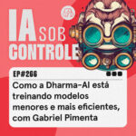 266: Como a Dharma-AI está treinando modelos menores e mais eficientes, com Gabriel Pimenta