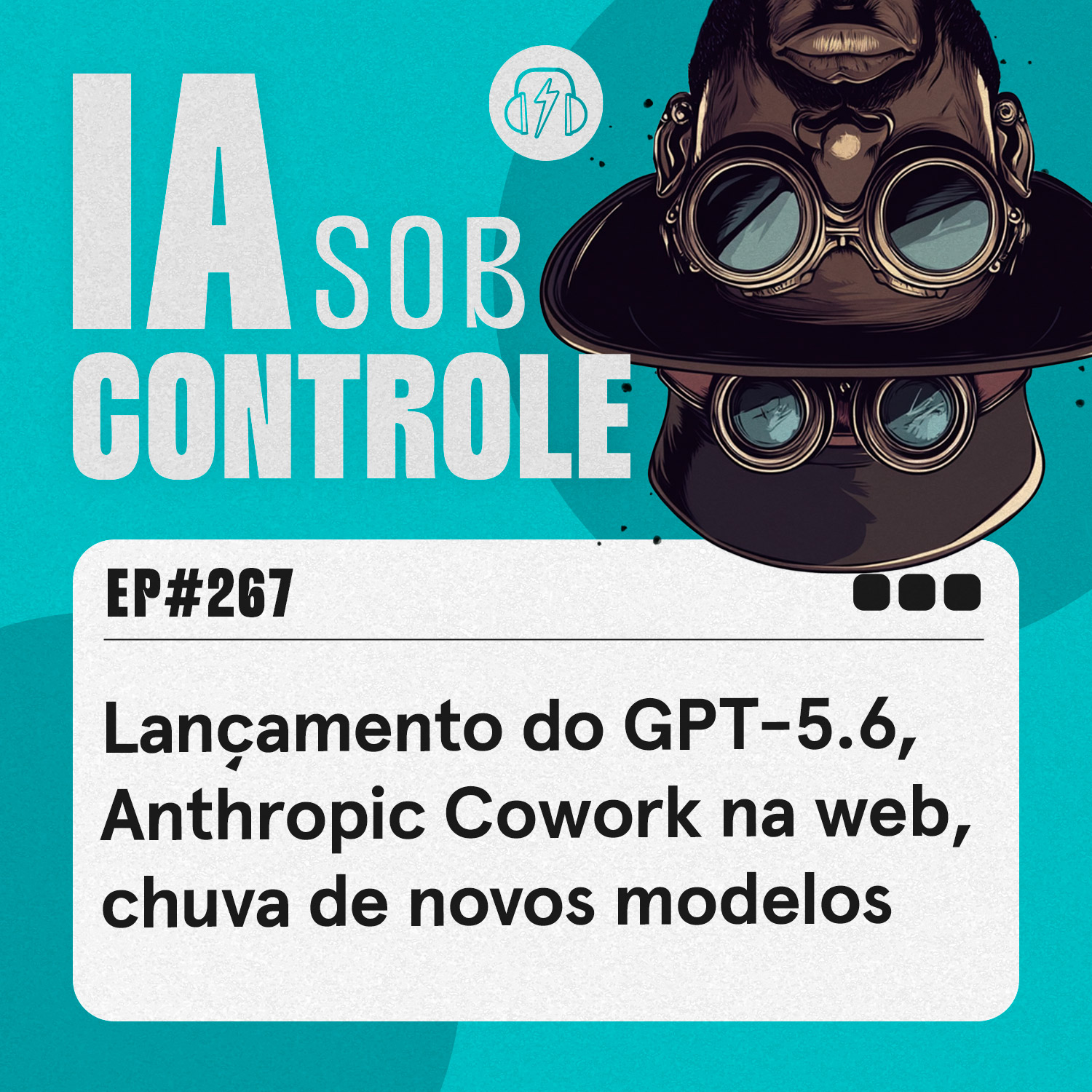 267: Lançamento do GPT-5.6, Anthropic Cowork na web, chuva de novos modelos