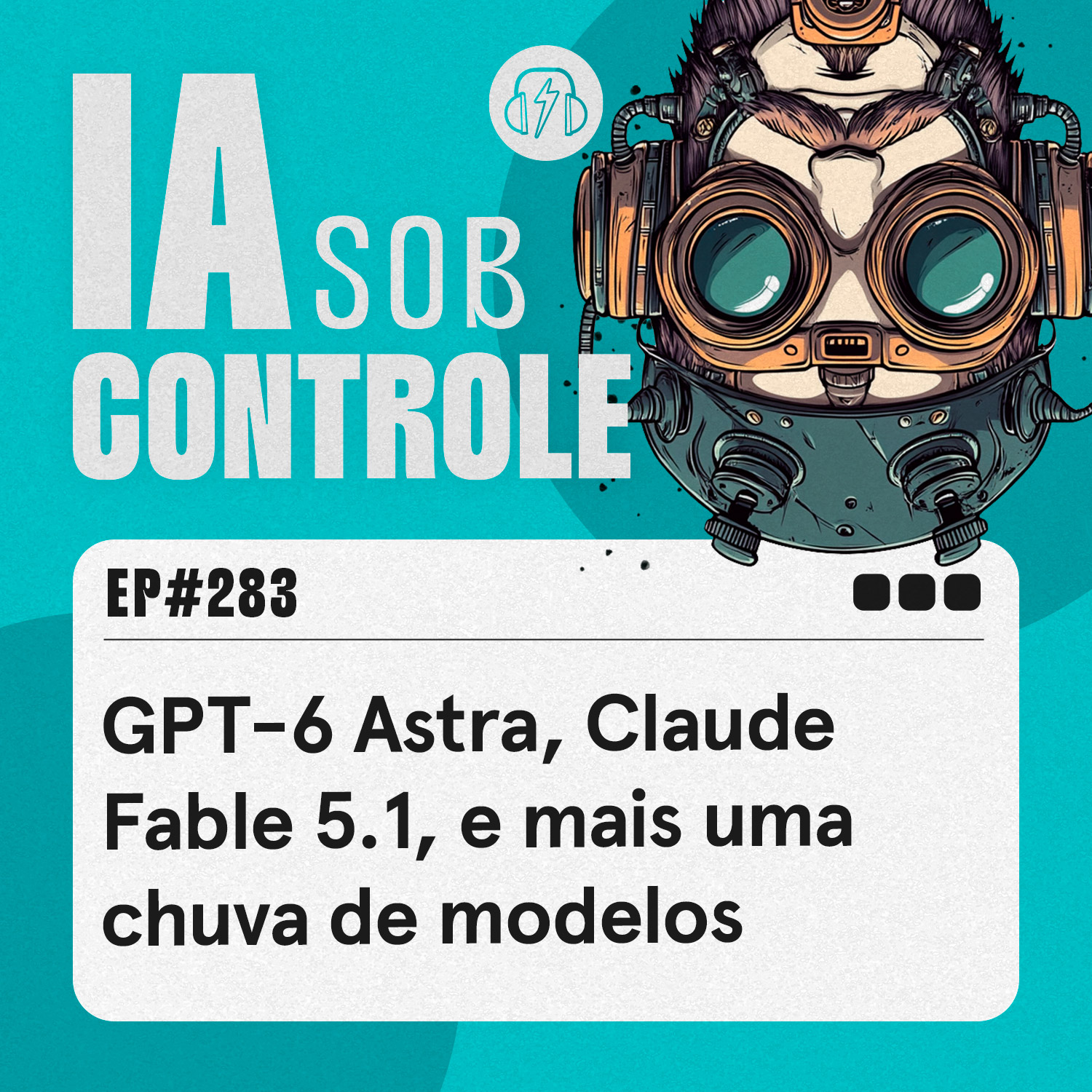 283: GPT-6 Astra, Claude Fable 5.1, e mais uma chuva de modelos