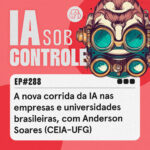 288: A nova corrida da IA nas empresas e universidades brasileiras, com Anderson Soares (CEIA-UFG)