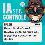 291: Resumão do OpenAI DevDay 2026, Sonnet 5.5, trocentos concorrentes do Jev